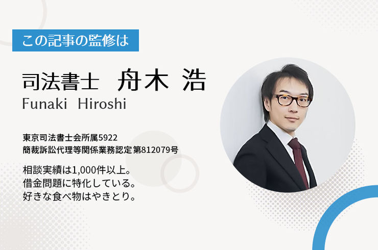 この記事の監修は　司法書士　舟木浩 東京司法書士会所属5922  簡裁訴訟代理等関係業務認定第812079号 相談実績は1,000件以上。 借金問題に特化している。 好きな食べ物はやきとり。